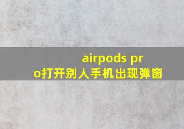 airpods pro打开别人手机出现弹窗